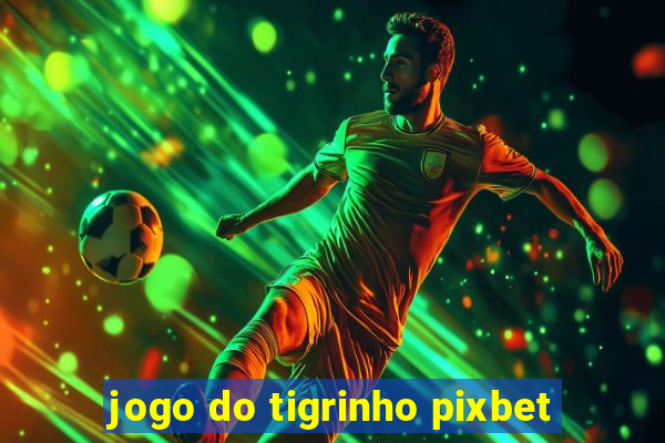 jogo do tigrinho pixbet