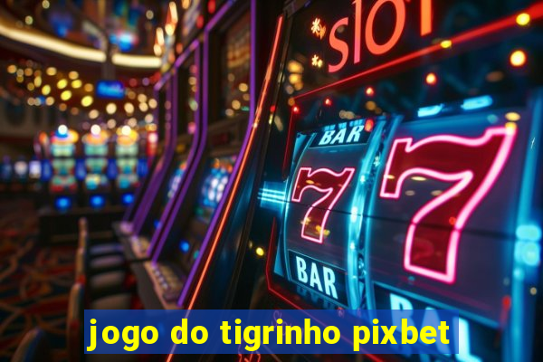 jogo do tigrinho pixbet