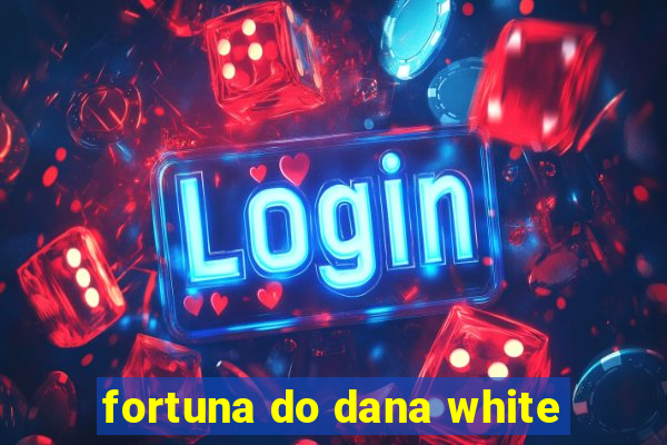 fortuna do dana white