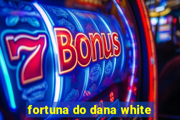 fortuna do dana white