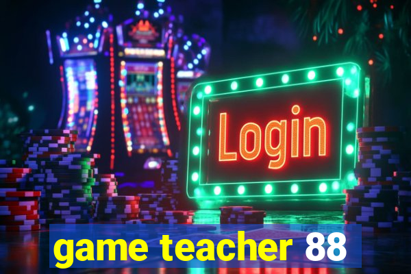 game teacher 88