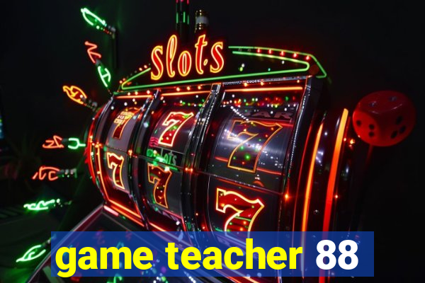 game teacher 88