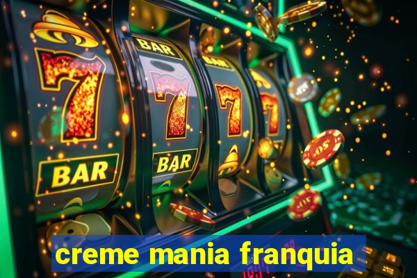 creme mania franquia