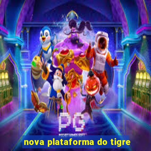 nova plataforma do tigre