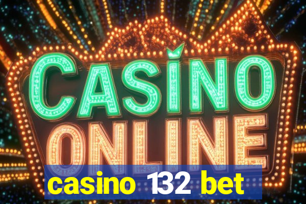 casino 132 bet