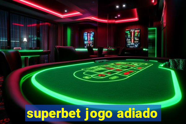 superbet jogo adiado