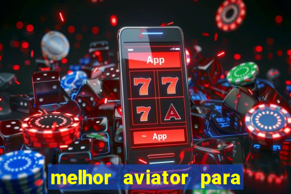 melhor aviator para ganhar dinheiro