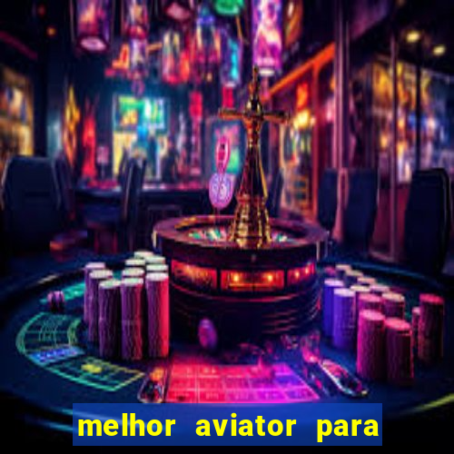 melhor aviator para ganhar dinheiro