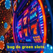 bug do green slots