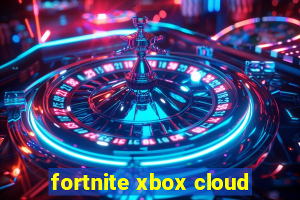 fortnite xbox cloud