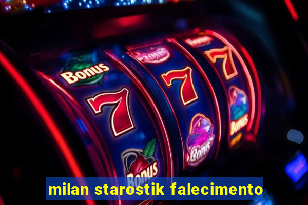 milan starostik falecimento