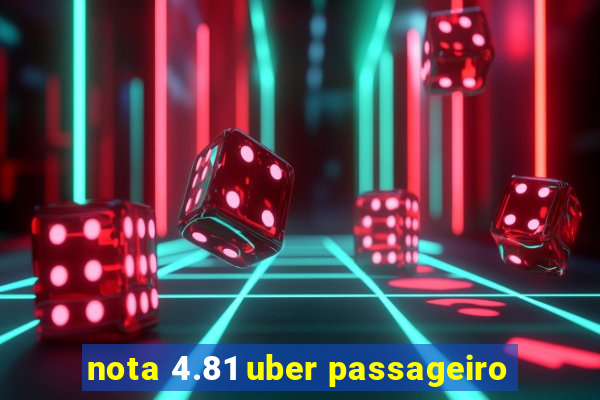 nota 4.81 uber passageiro