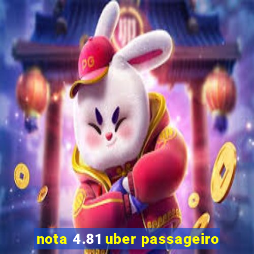 nota 4.81 uber passageiro