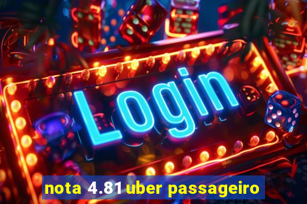 nota 4.81 uber passageiro