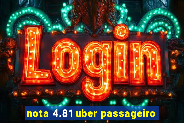 nota 4.81 uber passageiro