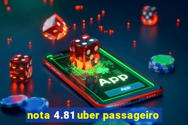 nota 4.81 uber passageiro