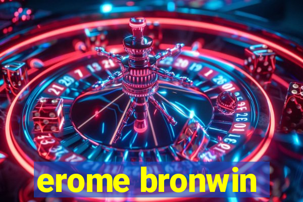 erome bronwin