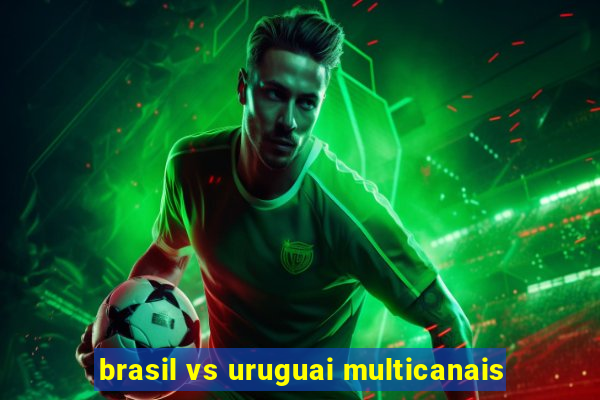 brasil vs uruguai multicanais