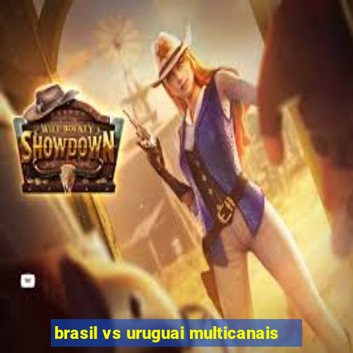 brasil vs uruguai multicanais