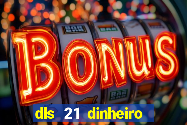 dls 21 dinheiro infinito download