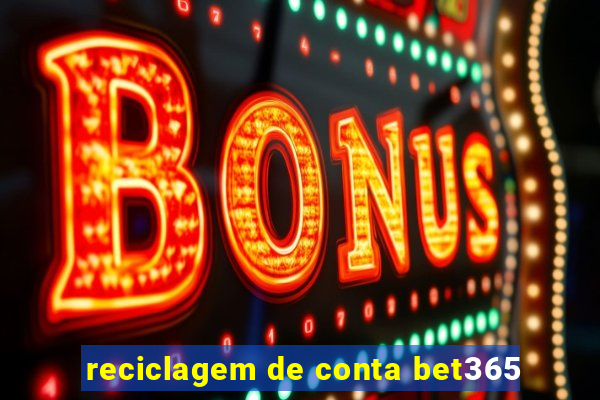 reciclagem de conta bet365