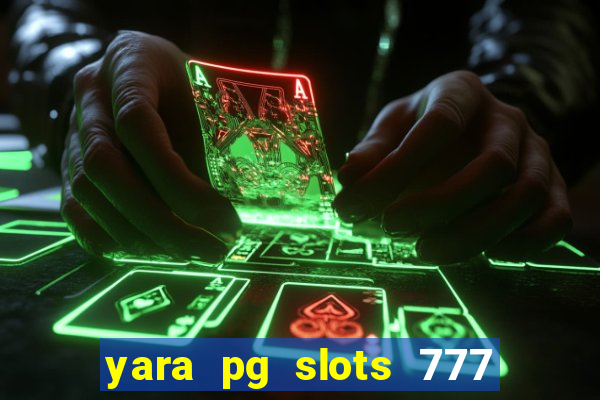 yara pg slots 777 paga mesmo