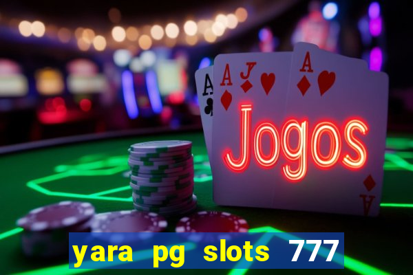 yara pg slots 777 paga mesmo