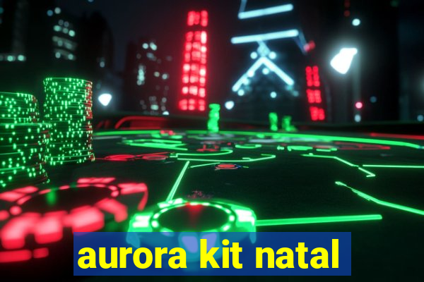 aurora kit natal