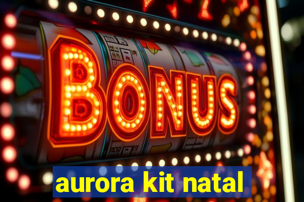 aurora kit natal