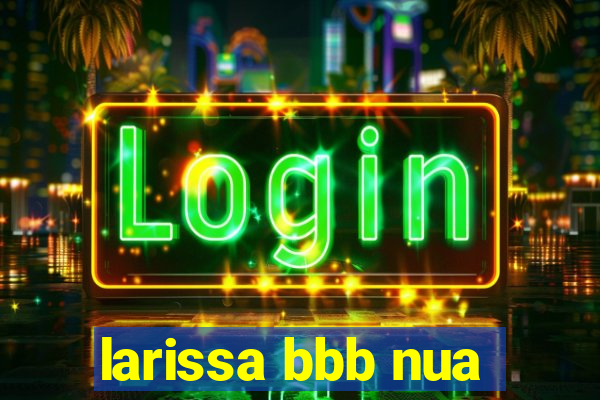 larissa bbb nua