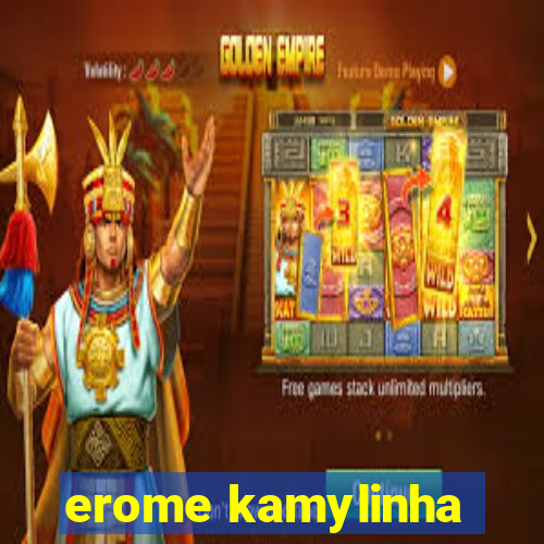 erome kamylinha