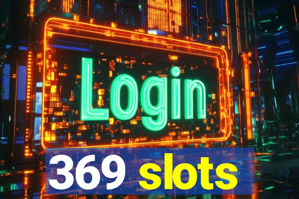 369 slots