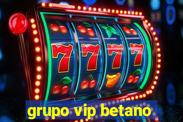 grupo vip betano