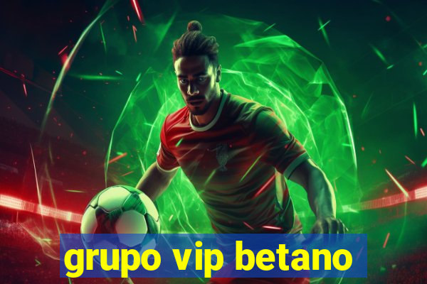 grupo vip betano