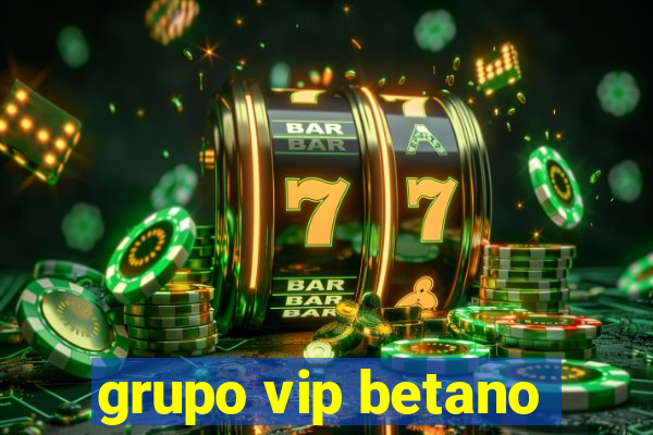 grupo vip betano