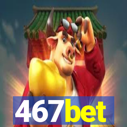 467bet