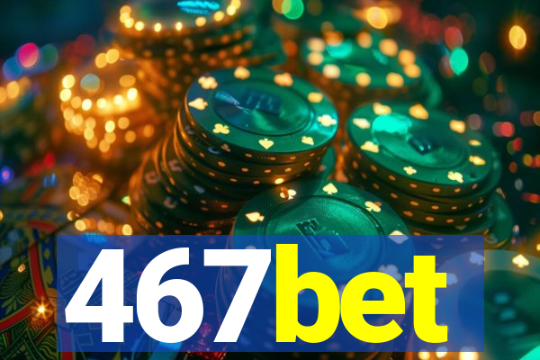 467bet