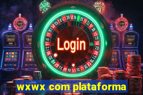 wxwx com plataforma