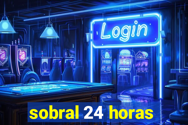 sobral 24 horas