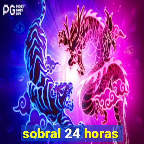 sobral 24 horas