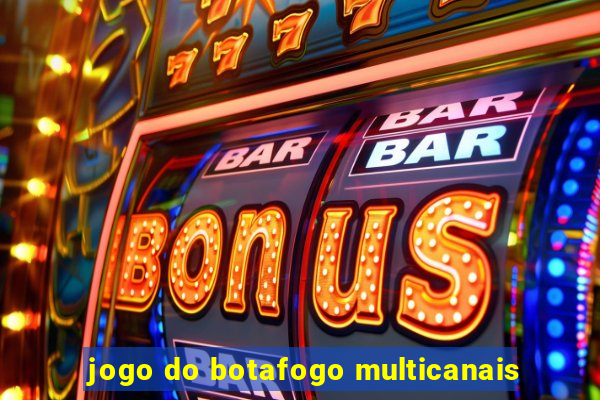 jogo do botafogo multicanais