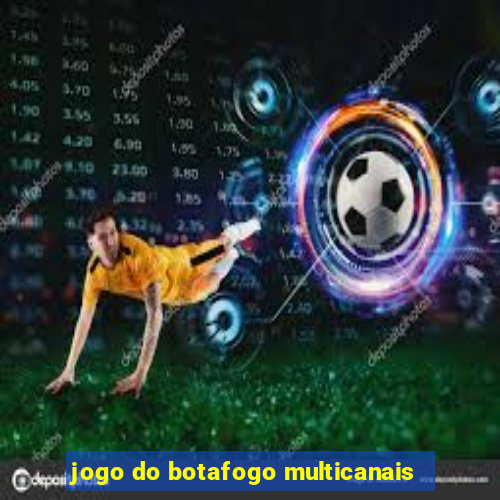 jogo do botafogo multicanais