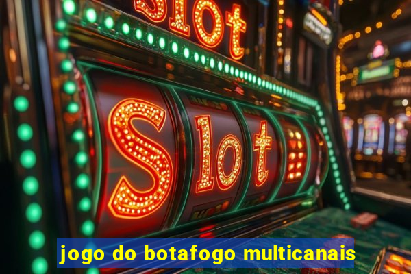 jogo do botafogo multicanais