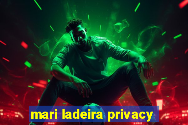 mari ladeira privacy