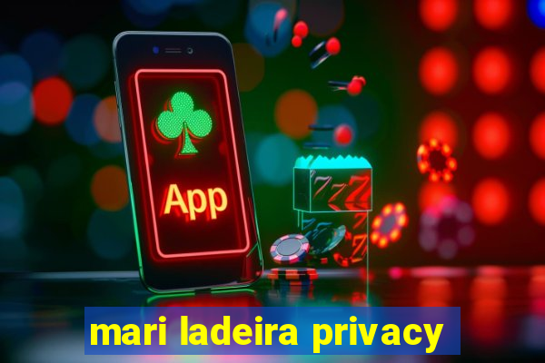 mari ladeira privacy