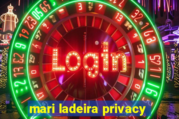 mari ladeira privacy