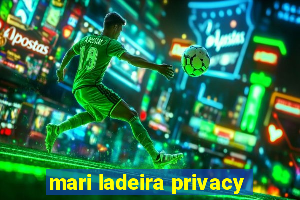 mari ladeira privacy