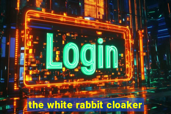 the white rabbit cloaker