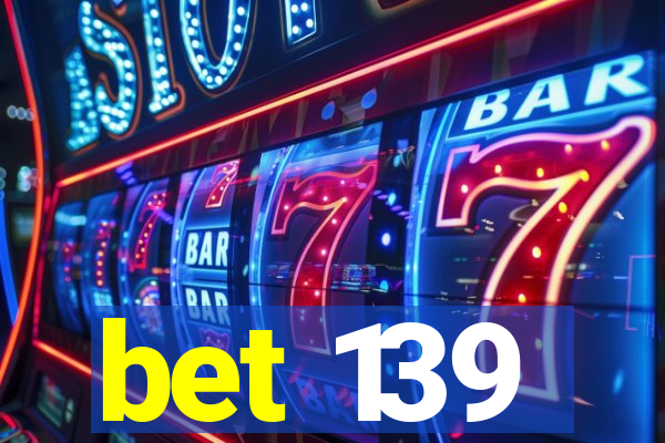 bet 139