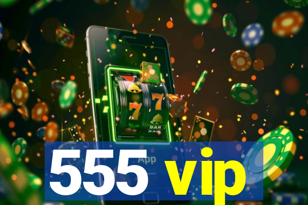 555 vip